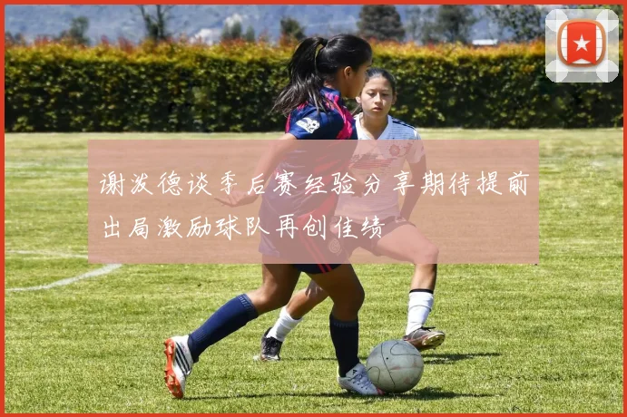 谢泼德谈季后赛经验分享期待提前出局激励球队再创佳绩
