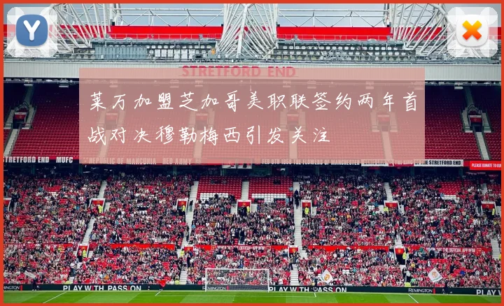 莱万加盟芝加哥美职联签约两年首战对决穆勒梅西引发关注